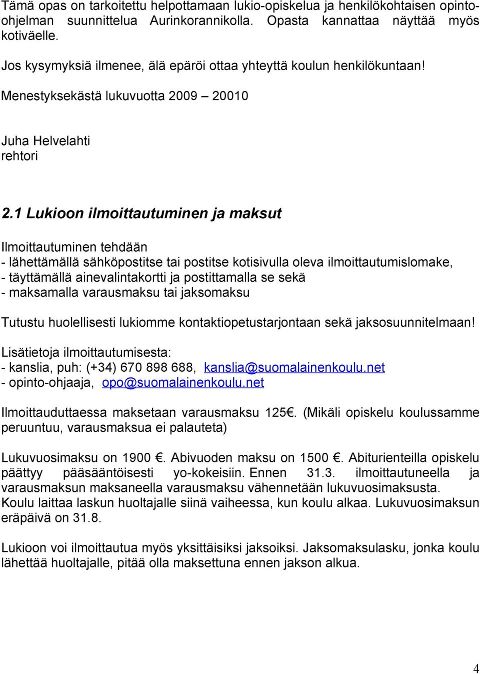 1 Lukioon ilmoittautuminen ja maksut Ilmoittautuminen tehdään - lähettämällä sähköpostitse tai postitse kotisivulla oleva ilmoittautumislomake, - täyttämällä ainevalintakortti ja postittamalla se