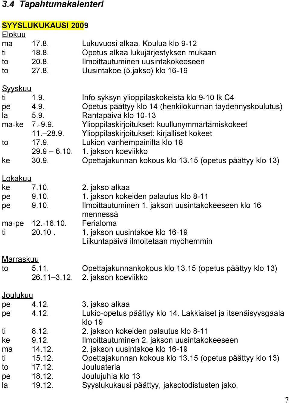 28.9. Ylioppilaskirjoitukset: kirjalliset kokeet to 17.9. Lukion vanhempainilta klo 18 29.9 6.10. 1. jakson koeviikko ke 30.9. Opettajakunnan kokous klo 13.15 (opetus päättyy klo 13) Lokakuu ke 7.10. 2. jakso alkaa pe 9.