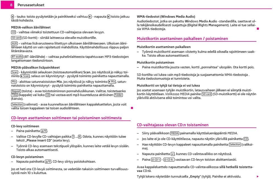 Käyttömahdollisuus riippuu paljon liitäntätavasta. BT-audio (BT-äänilähde) vaihtaa puhelinlaitteesta tapahtuvaan MP3-tiedostojen langattomaan tiedonsiirtoon.