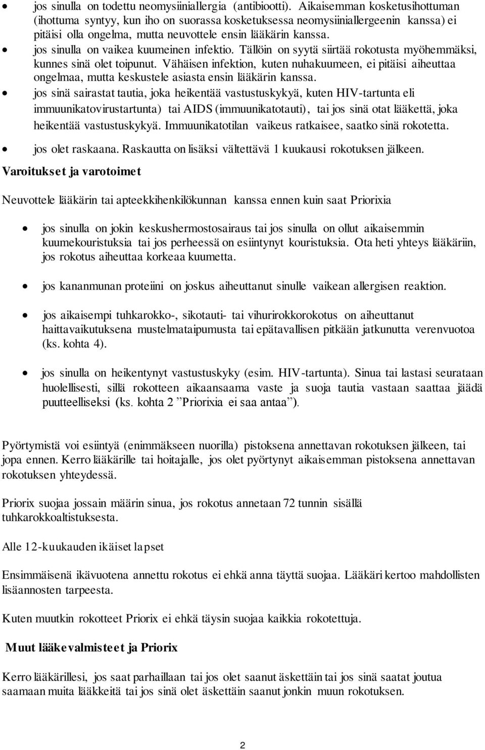 jos sinulla on vaikea kuumeinen infektio. Tällöin on syytä siirtää rokotusta myöhemmäksi, kunnes sinä olet toipunut.