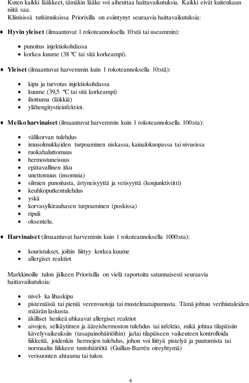 sitä korkeampi). Yleiset (ilmaantuvat harvemmin kuin 1 rokoteannoksella 10:stä): kipu ja turvotus injektiokohdassa kuume (39,5 ºC tai sitä korkeampi) ihottuma (läikkiä) ylähengitystieinfektiot.