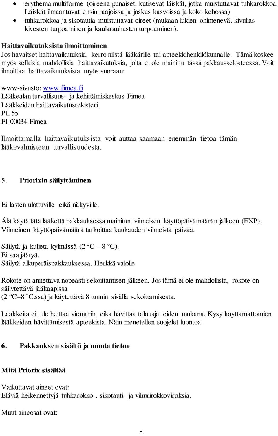 turpoaminen). Haittavaikutuksista ilmoittaminen Jos havaitset haittavaikutuksia, kerro niistä lääkärille tai apteekkihenkilökunnalle.