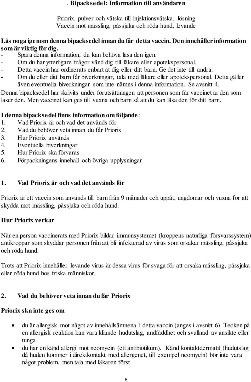 - Detta vaccin har ordinerats enbart åt dig eller ditt barn. Ge det inte till andra. - Om du eller ditt barn får biverkningar, tala med läkare eller apotekspersonal.