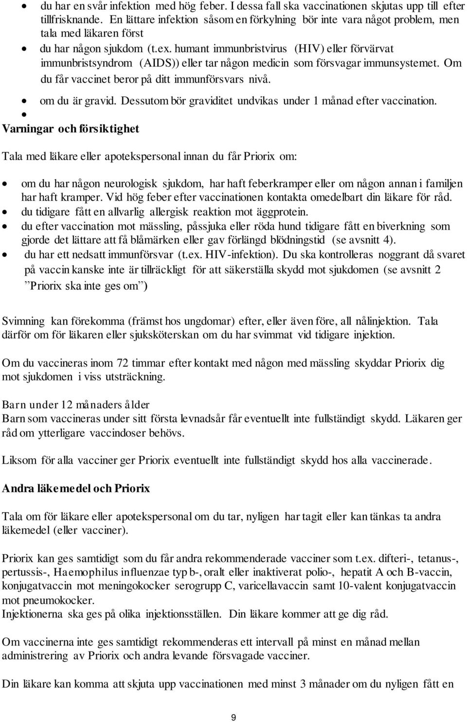 humant immunbristvirus (HIV) eller förvärvat immunbristsyndrom (AIDS)) eller tar någon medicin som försvagar immunsystemet. Om du får vaccinet beror på ditt immunförsvars nivå. om du är gravid.