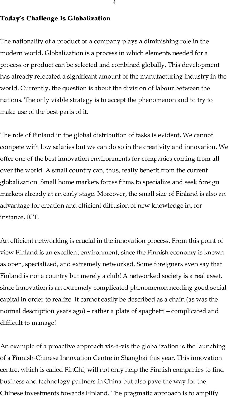 This development has already relocated a significant amount of the manufacturing industry in the world. Currently, the question is about the division of labour between the nations.