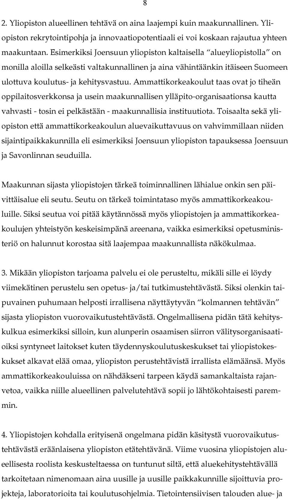 Ammattikorkeakoulut taas ovat jo tiheän oppilaitosverkkonsa ja usein maakunnallisen ylläpito-organisaationsa kautta vahvasti - tosin ei pelkästään - maakunnallisia instituutiota.