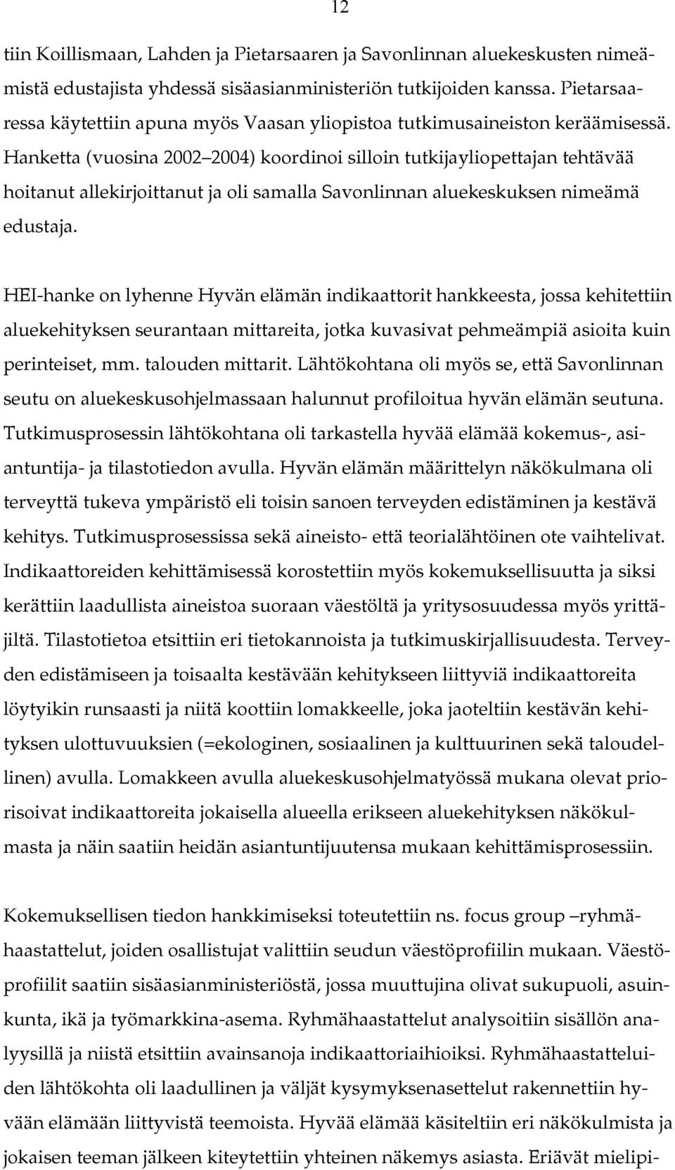 Hanketta (vuosina 2002 2004) koordinoi silloin tutkijayliopettajan tehtävää hoitanut allekirjoittanut ja oli samalla Savonlinnan aluekeskuksen nimeämä edustaja.