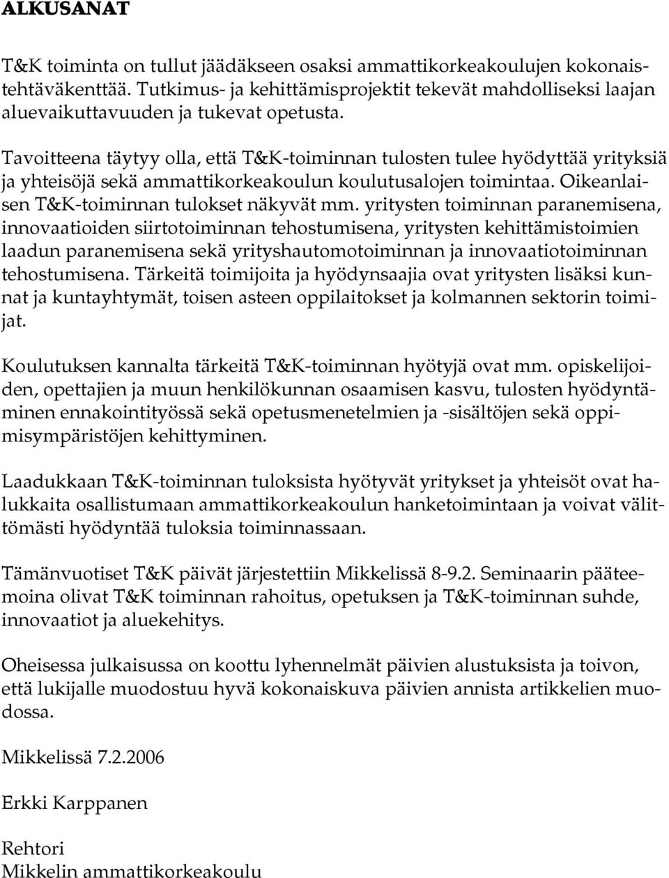 yritysten toiminnan paranemisena, innovaatioiden siirtotoiminnan tehostumisena, yritysten kehittämistoimien laadun paranemisena sekä yrityshautomotoiminnan ja innovaatiotoiminnan tehostumisena.