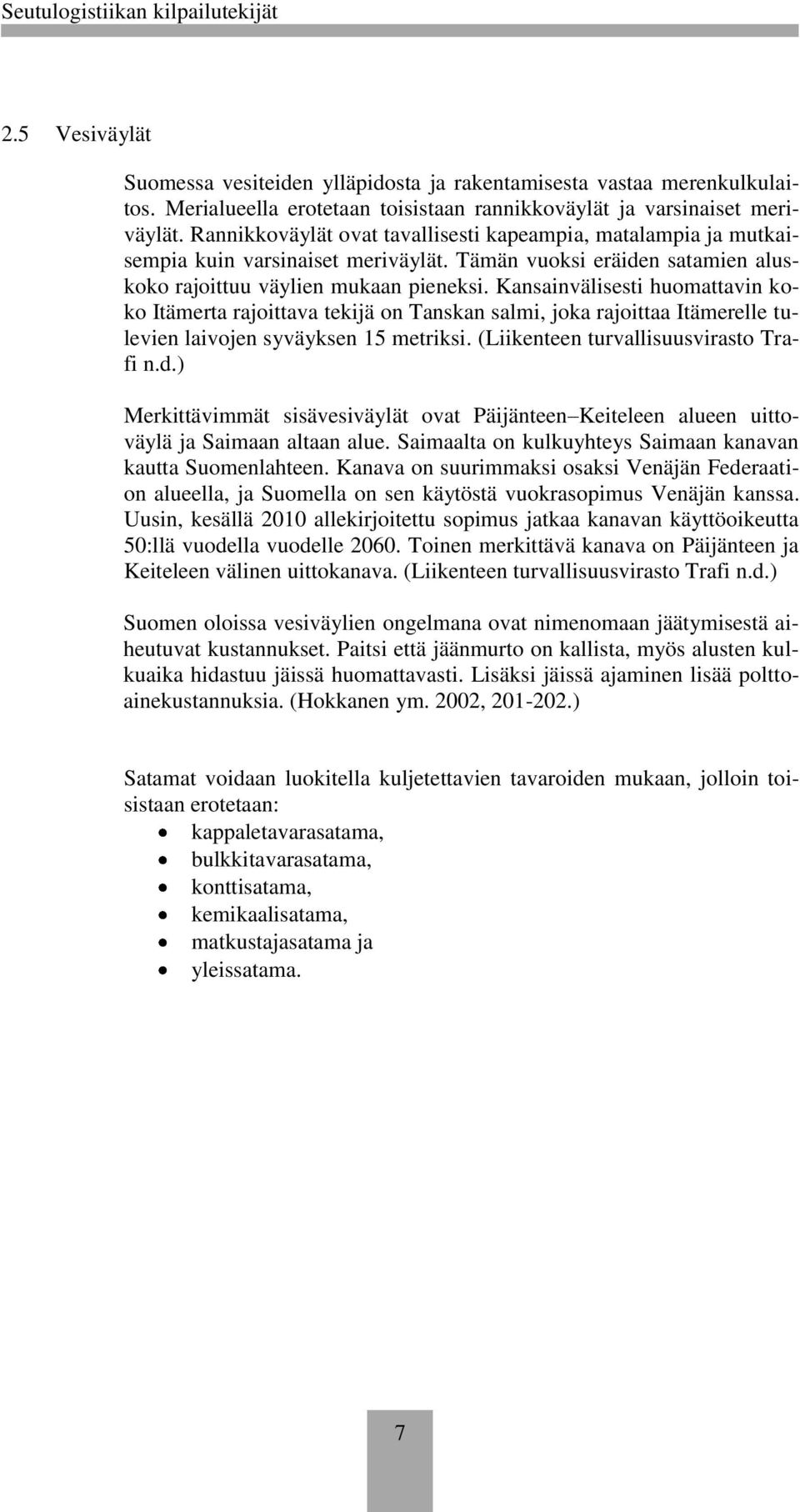 Kansainvälisesti huomattavin koko Itämerta rajoittava tekijä on Tanskan salmi, joka rajoittaa Itämerelle tulevien laivojen syväyksen 15 metriksi. (Liikenteen turvallisuusvirasto Trafi n.d.