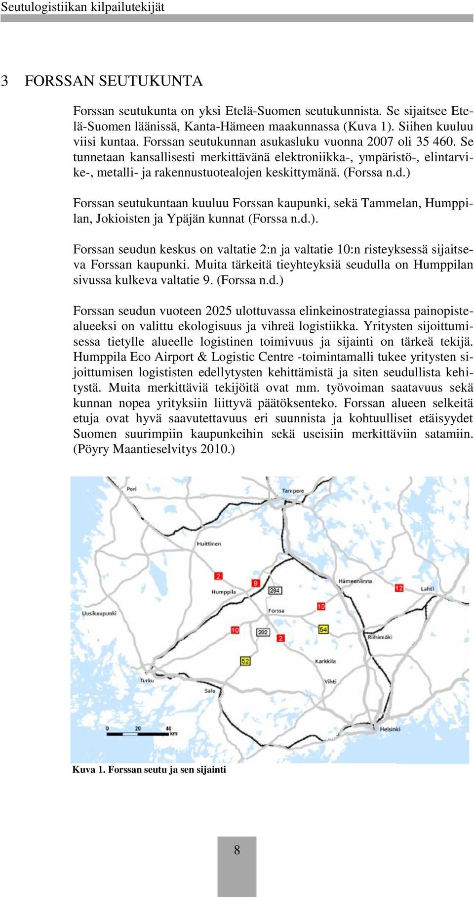 ) Forssan seutukuntaan kuuluu Forssan kaupunki, sekä Tammelan, Humppilan, Jokioisten ja Ypäjän kunnat (Forssa n.d.). Forssan seudun keskus on valtatie 2:n ja valtatie 10:n risteyksessä sijaitseva Forssan kaupunki.