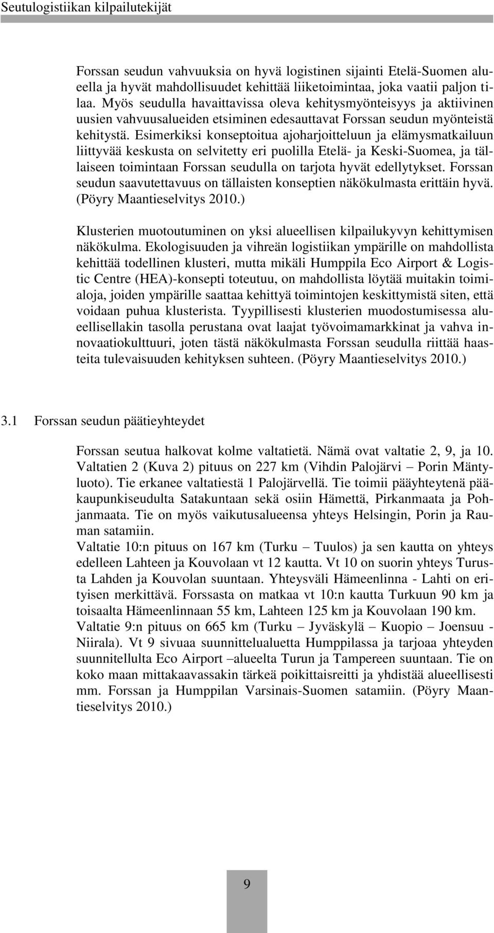 Esimerkiksi konseptoitua ajoharjoitteluun ja elämysmatkailuun liittyvää keskusta on selvitetty eri puolilla Etelä- ja Keski-Suomea, ja tällaiseen toimintaan Forssan seudulla on tarjota hyvät