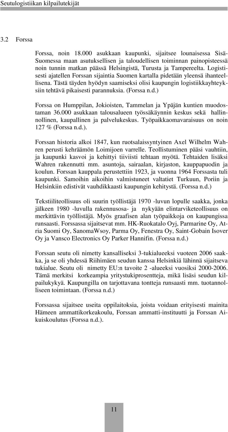 Logistisesti ajatellen Forssan sijaintia Suomen kartalla pidetään yleensä ihanteellisena. Tästä täyden hyödyn saamiseksi olisi kaupungin logistiikkayhteyksiin tehtävä pikaisesti parannuksia.