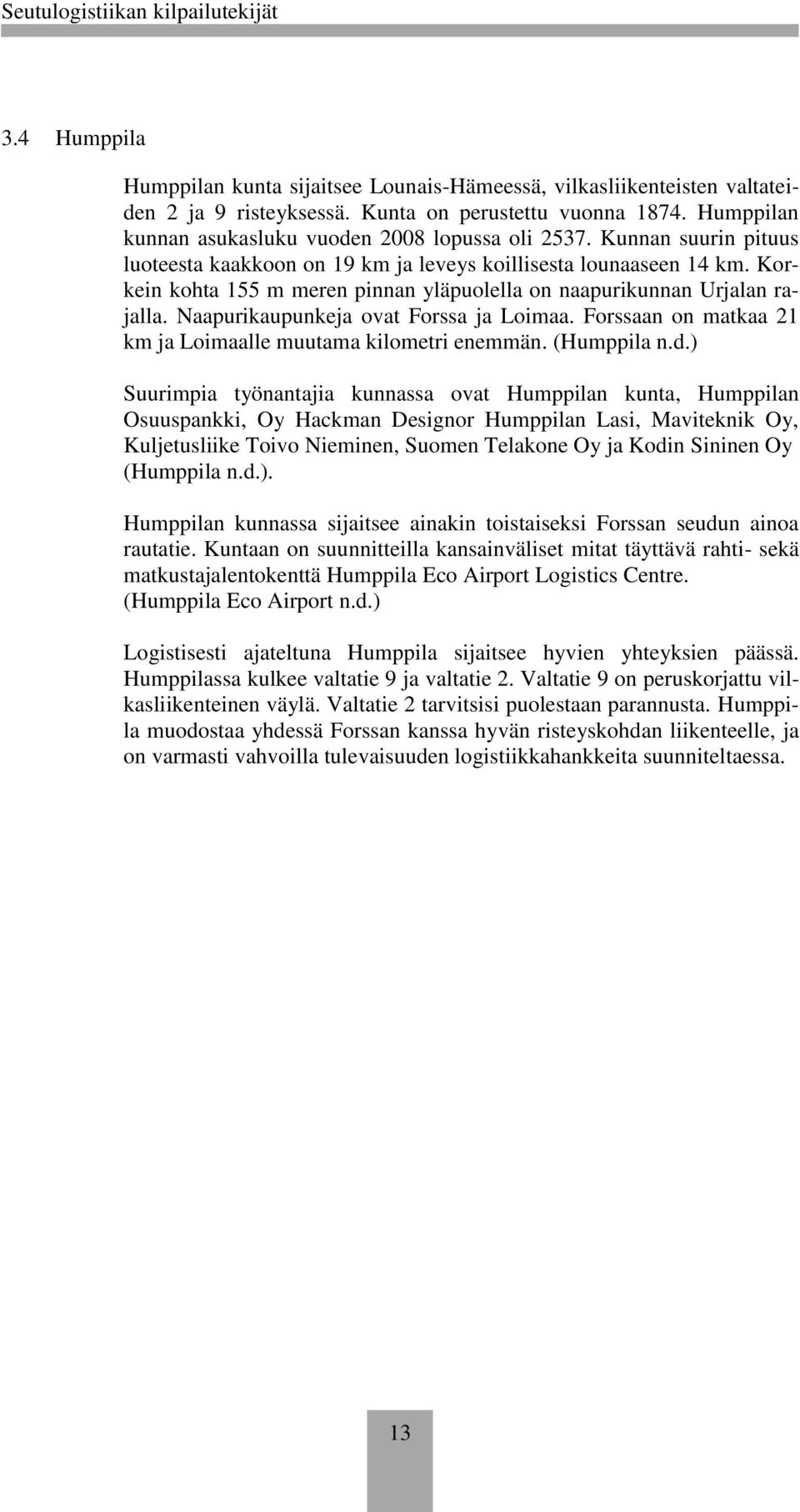 Naapurikaupunkeja ovat Forssa ja Loimaa. Forssaan on matkaa 21 km ja Loimaalle muutama kilometri enemmän. (Humppila n.d.