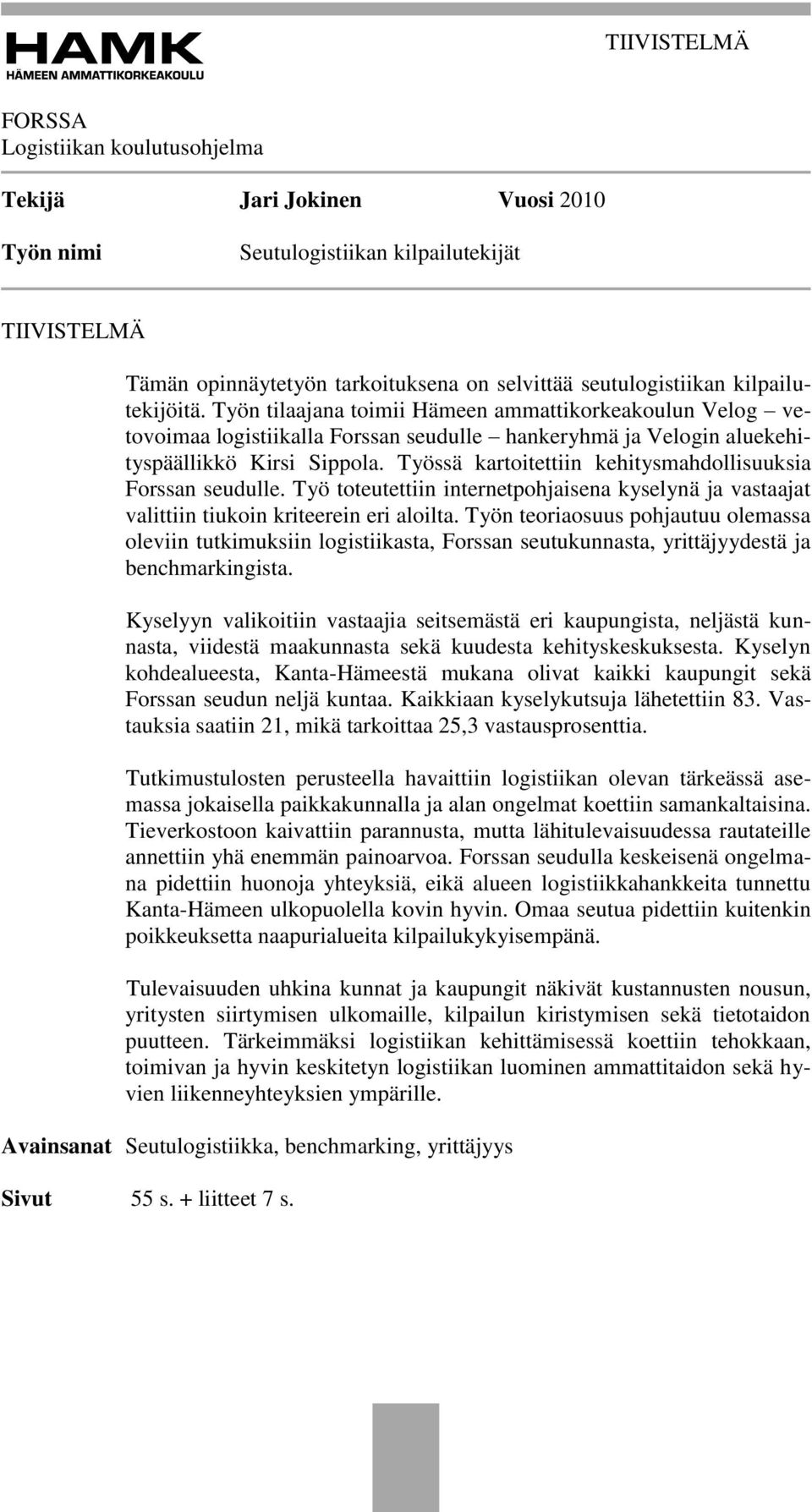 Työssä kartoitettiin kehitysmahdollisuuksia Forssan seudulle. Työ toteutettiin internetpohjaisena kyselynä ja vastaajat valittiin tiukoin kriteerein eri aloilta.