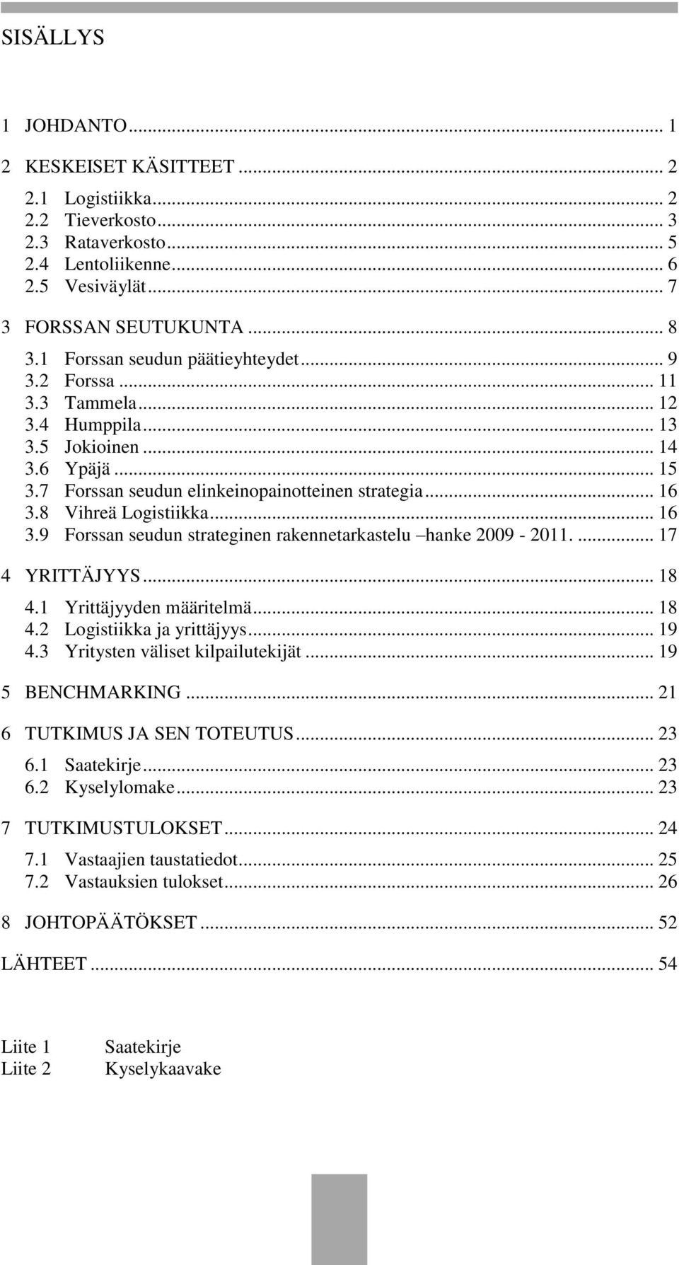 8 Vihreä Logistiikka... 16 3.9 Forssan seudun strateginen rakennetarkastelu hanke 2009-2011.... 17 4 YRITTÄJYYS... 18 4.1 Yrittäjyyden määritelmä... 18 4.2 Logistiikka ja yrittäjyys... 19 4.