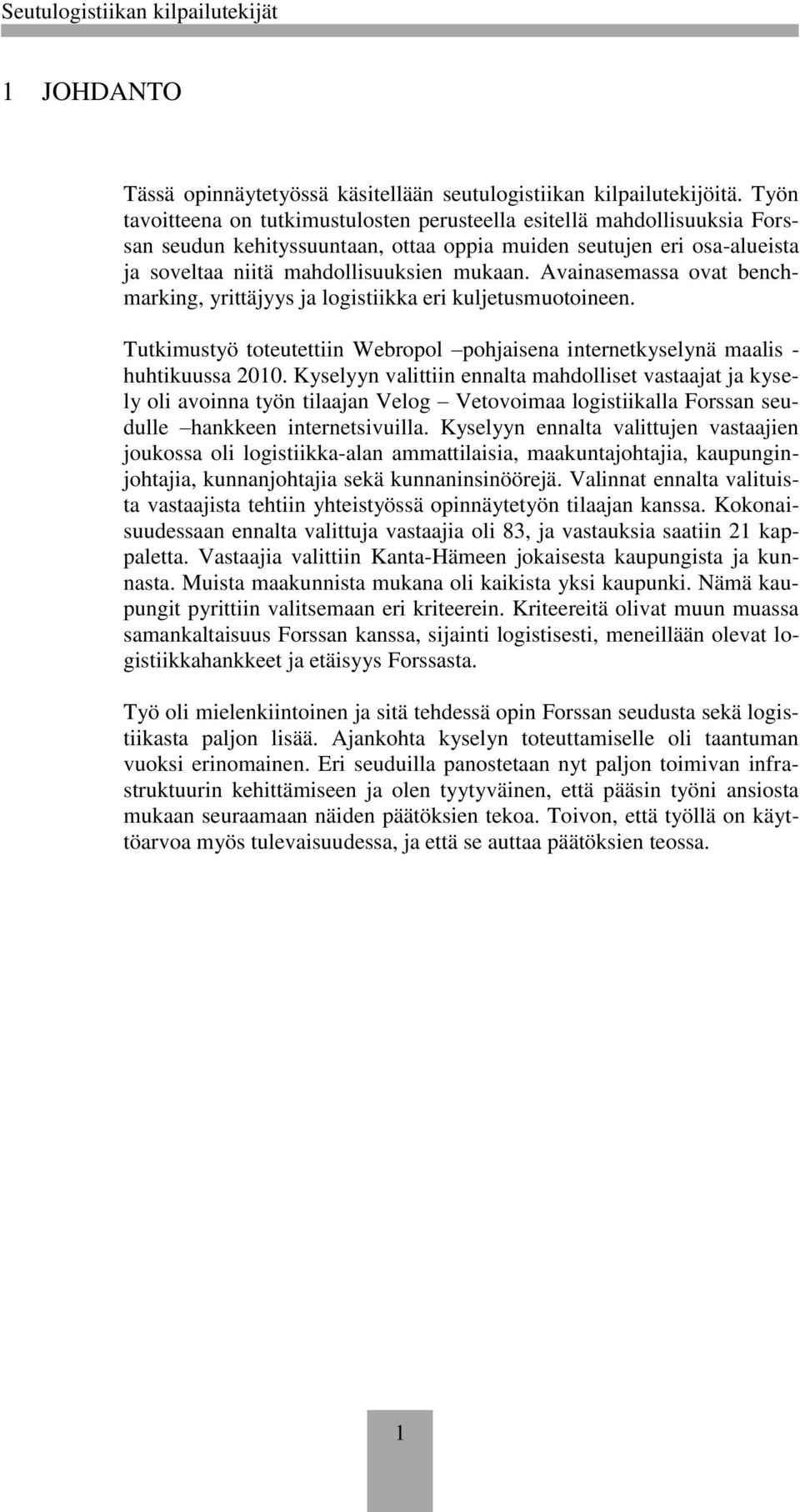 Avainasemassa ovat benchmarking, yrittäjyys ja logistiikka eri kuljetusmuotoineen. Tutkimustyö toteutettiin Webropol pohjaisena internetkyselynä maalis - huhtikuussa 2010.