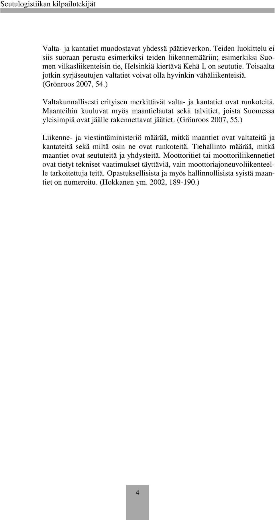 Toisaalta jotkin syrjäseutujen valtatiet voivat olla hyvinkin vähäliikenteisiä. (Grönroos 2007, 54.) Valtakunnallisesti erityisen merkittävät valta- ja kantatiet ovat runkoteitä.