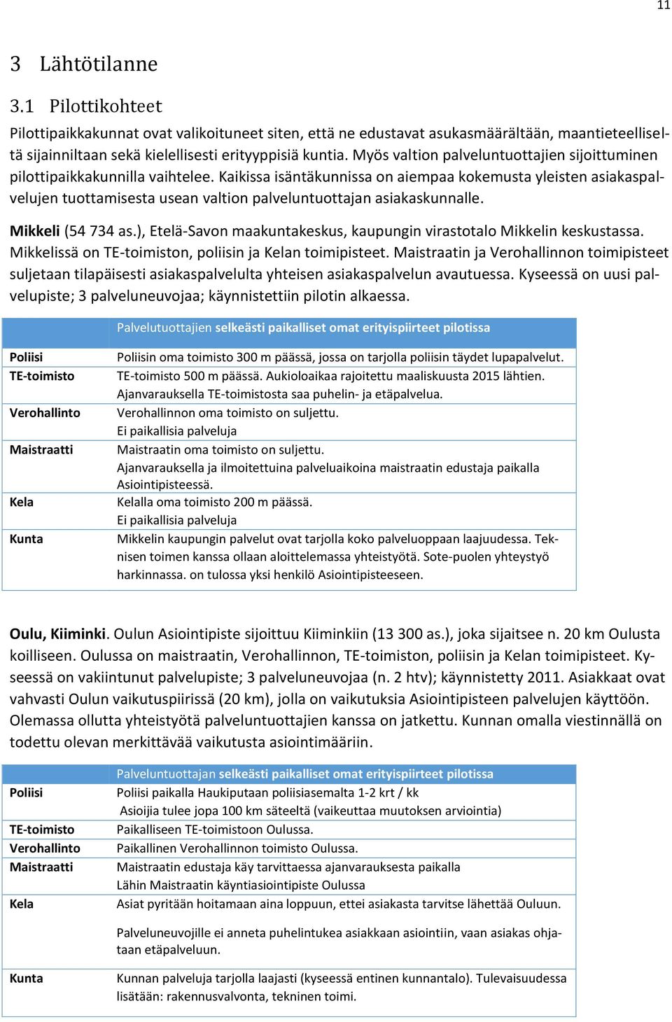 Kaikissa isäntäkunnissa on aiempaa kokemusta yleisten asiakaspalvelujen tuottamisesta usean valtion palveluntuottajan asiakaskunnalle. Mikkeli (54 734 as.