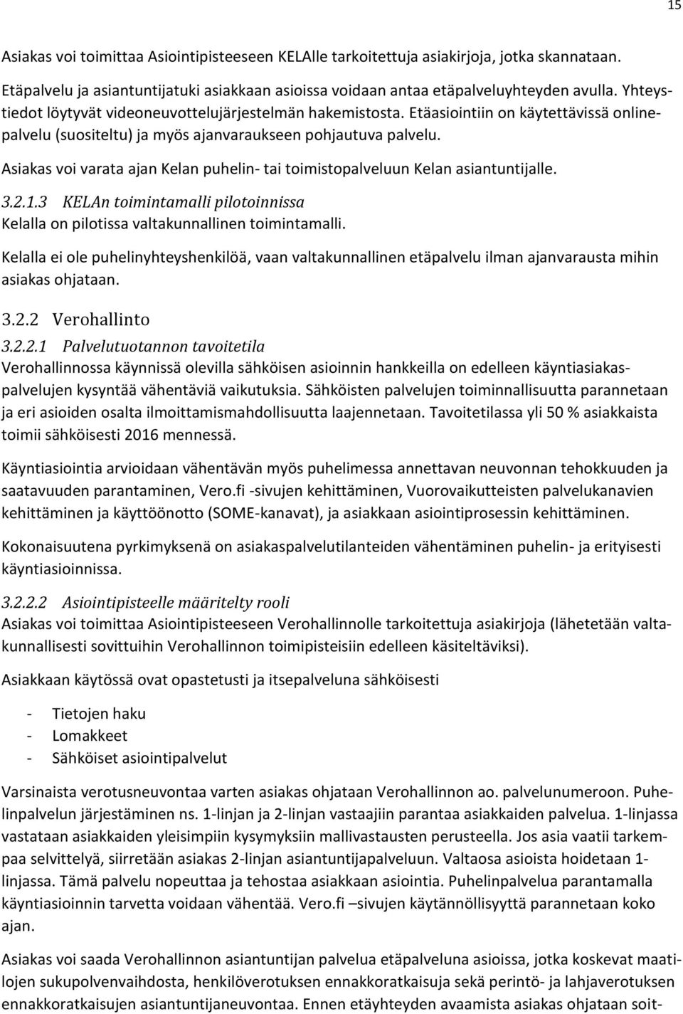 Asiakas voi varata ajan Kelan puhelin- tai toimistopalveluun Kelan asiantuntijalle. 3.2.1.3 KELAn toimintamalli pilotoinnissa Kelalla on pilotissa valtakunnallinen toimintamalli.