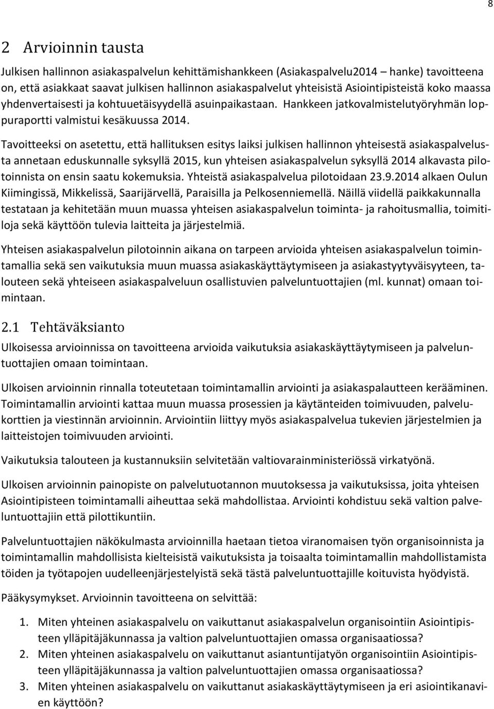 Tavoitteeksi on asetettu, että hallituksen esitys laiksi julkisen hallinnon yhteisestä asiakaspalvelusta annetaan eduskunnalle syksyllä 2015, kun yhteisen asiakaspalvelun syksyllä 2014 alkavasta