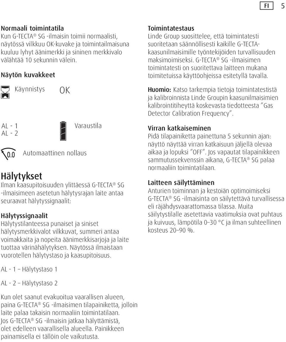 Hälytykset Ilman kaasupitoisuuden ylittäessä G-TECTA SG -ilmaisimeen asetetun hälytysrajan laite antaa seuraavat hälytyssignaalit: Hälytyssignaalit Hälytystilanteessa punaiset ja siniset