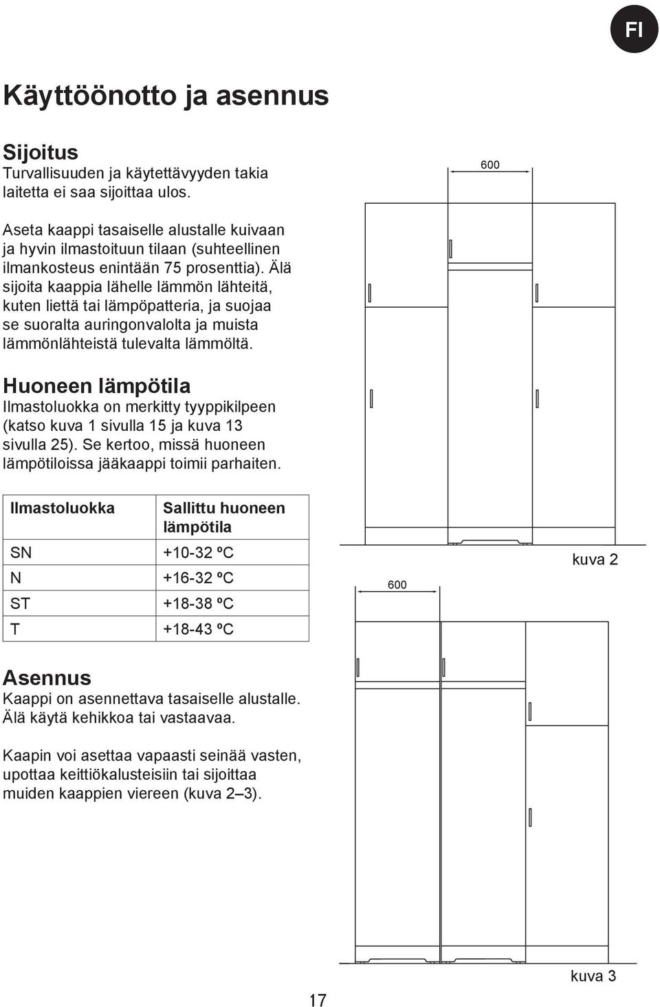 Älä sijoita kaappia lähelle lämmön lähteitä, kuten liettä tai lämpöpatteria, ja suojaa se suoralta auringonvalolta ja muista lämmönlähteistä tulevalta lämmöltä.