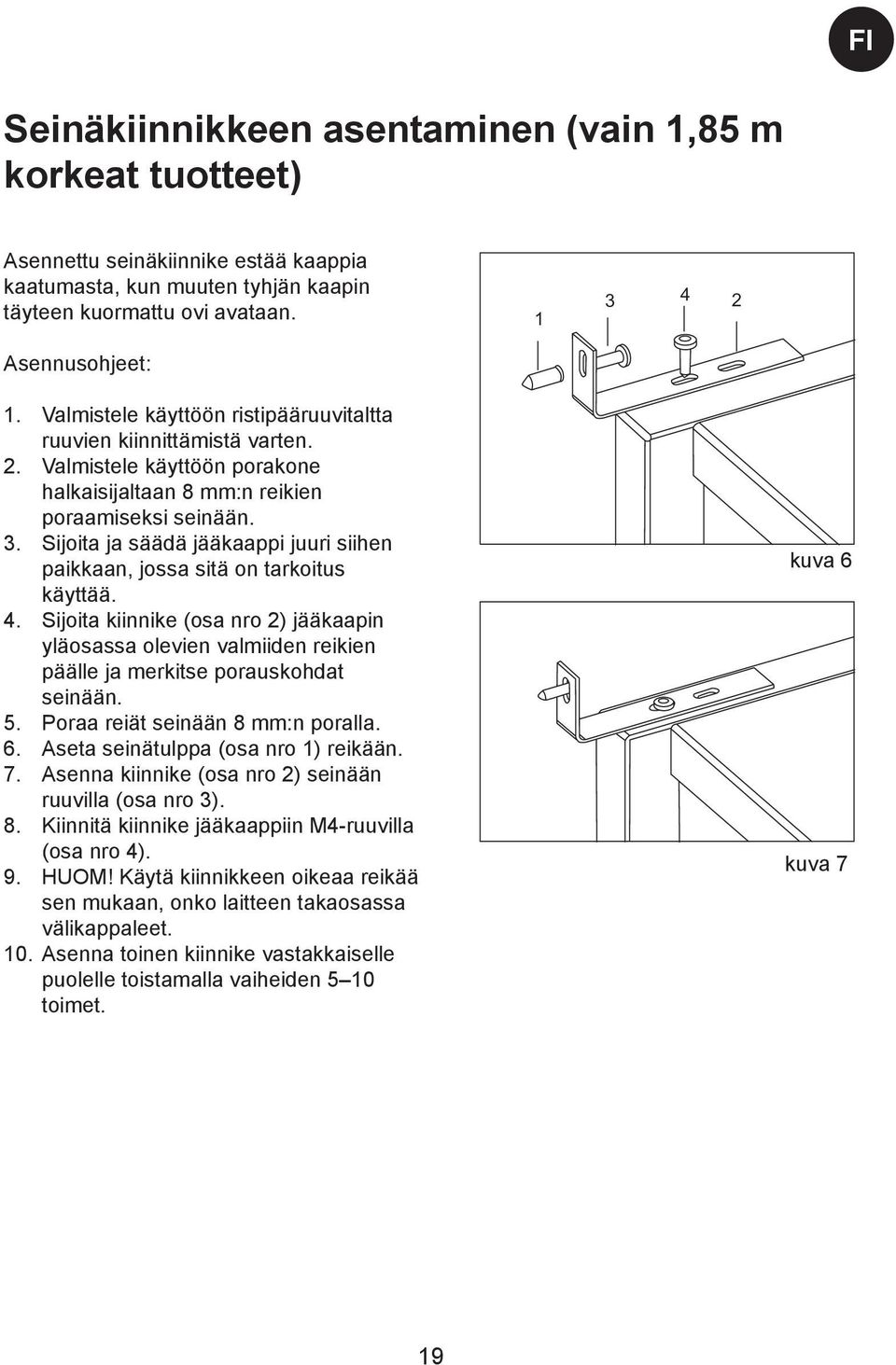 Sijoita ja säädä jääkaappi juuri siihen paikkaan, jossa sitä on tarkoitus käyttää. 4.