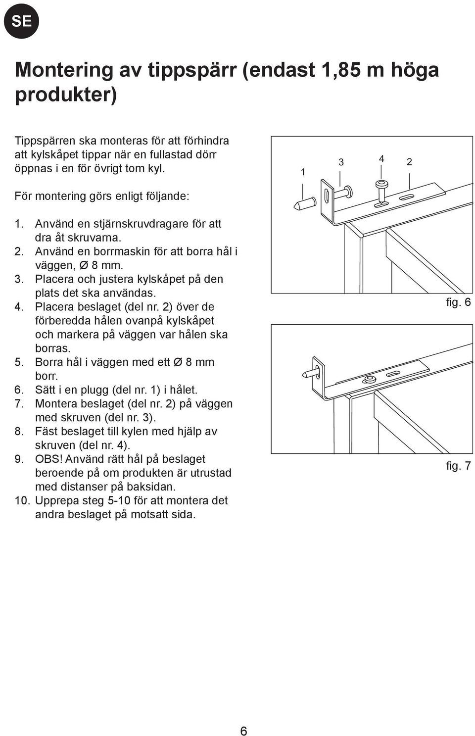 4. Placera beslaget (del nr. 2) över de förberedda hålen ovanpå kylskåpet och markera på väggen var hålen ska borras. 5. Borra hål i väggen med ett Ø 8 mm borr. 6. Sätt i en plugg (del nr. 1) i hålet.