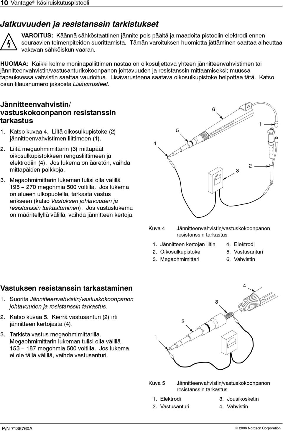 HUOMAA: Kaikki kolme moninapaliittimen nastaa on oikosuljettava yhteen jännitteenvahvistimen tai jännitteenvahvistin/vastusanturikokoonpanon johtavuuden ja resistanssin mittaamiseksi; muussa