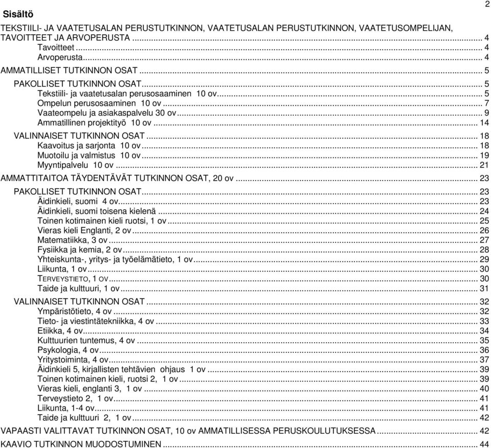 .. 14 VALINNAISET TUTKINNON OSAT... 18 Kaavoitus ja sarjonta 10 ov... 18 Muotoilu ja valmistus 10 ov... 19 Myyntipalvelu 10 ov... 21 AMMATTITAITOA TÄYDENTÄVÄT TUTKINNON OSAT, 20 ov.