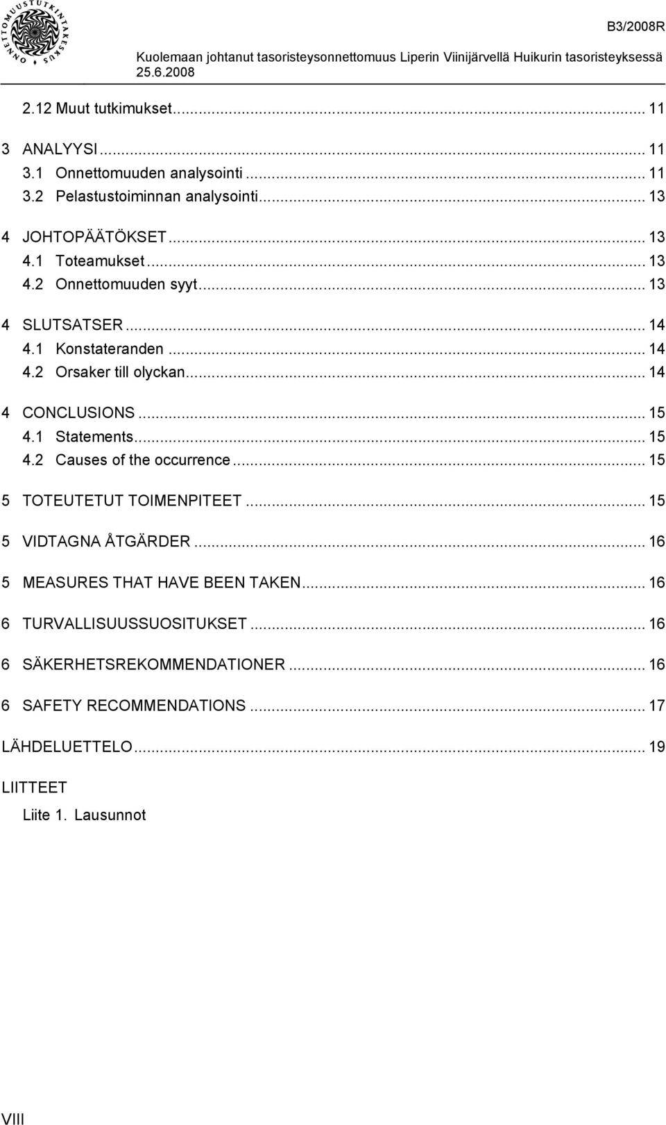 .. 15 4.2 Causes of the occurrence... 15 5 TOTEUTETUT TOIMENPITEET... 15 5 VIDTAGNA ÅTGÄRDER... 16 5 MEASURES THAT HAVE BEEN TAKEN.