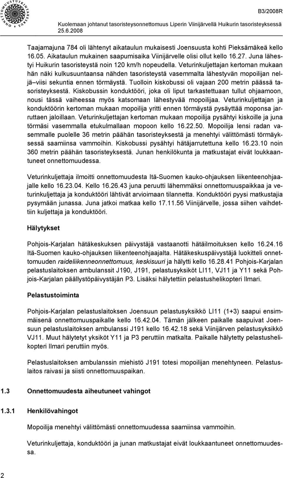 Veturinkuljettajan kertoman mukaan hän näki kulkusuuntaansa nähden tasoristeystä vasemmalta lähestyvän mopoilijan neljä viisi sekuntia ennen törmäystä.