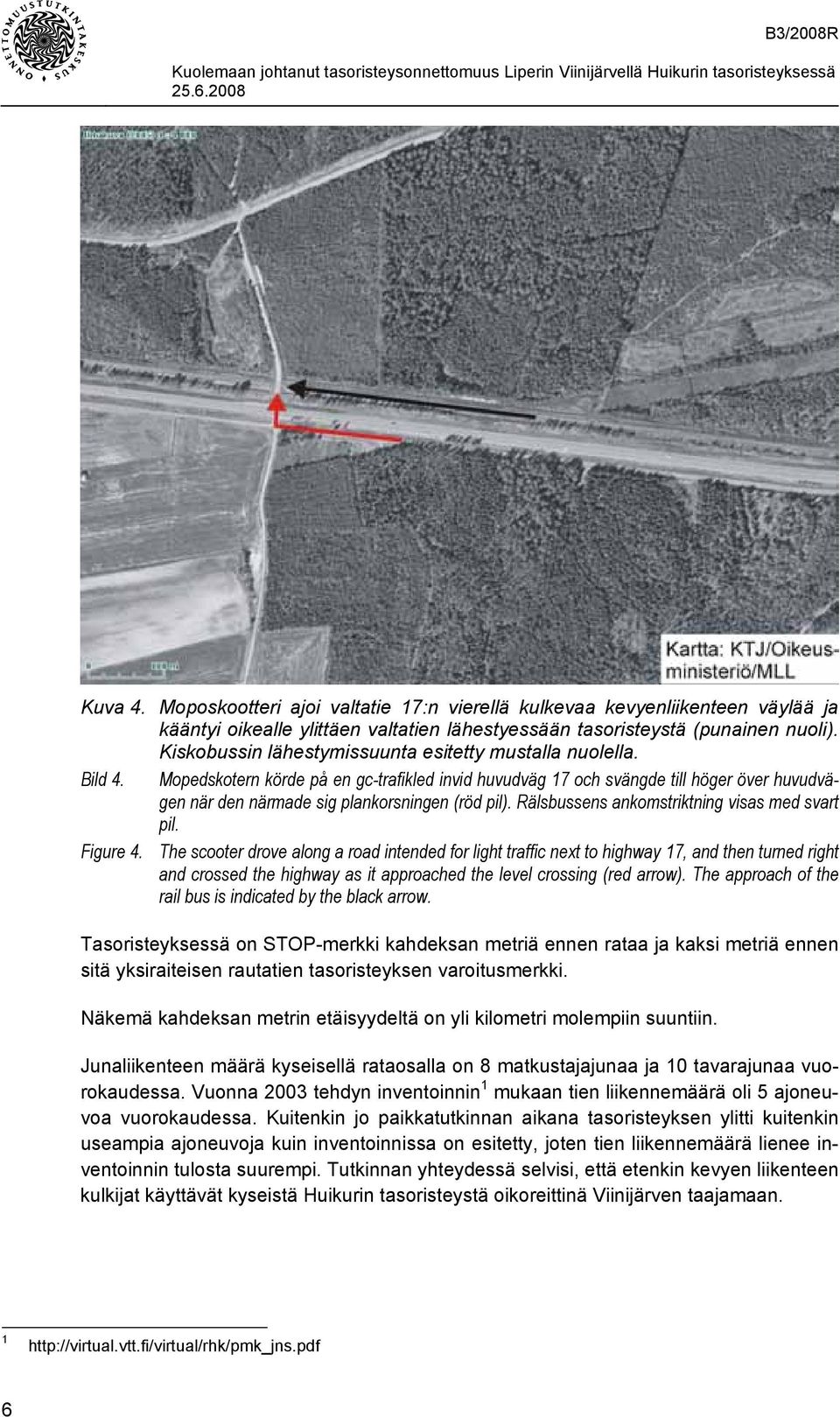 Mopedskotern körde på en gc-trafikled invid huvudväg 17 och svängde till höger över huvudvägen när den närmade sig plankorsningen (röd pil). Rälsbussens ankomstriktning visas med svart pil. Figure 4.