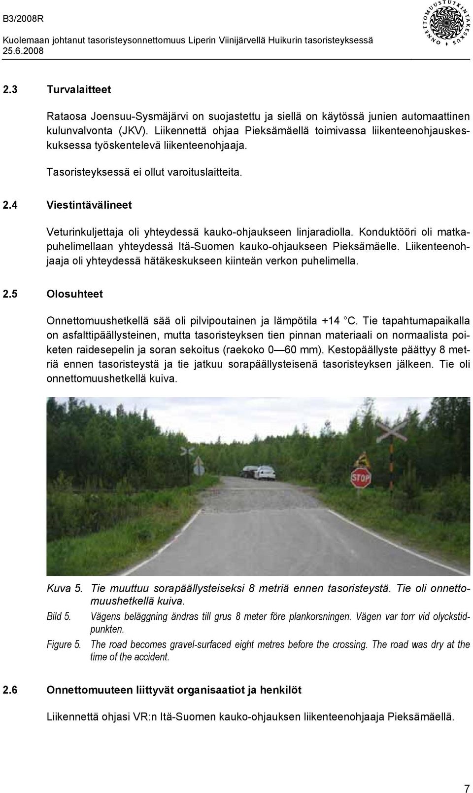 4 Viestintävälineet Veturinkuljettaja oli yhteydessä kauko-ohjaukseen linjaradiolla. Konduktööri oli matkapuhelimellaan yhteydessä Itä-Suomen kauko-ohjaukseen Pieksämäelle.