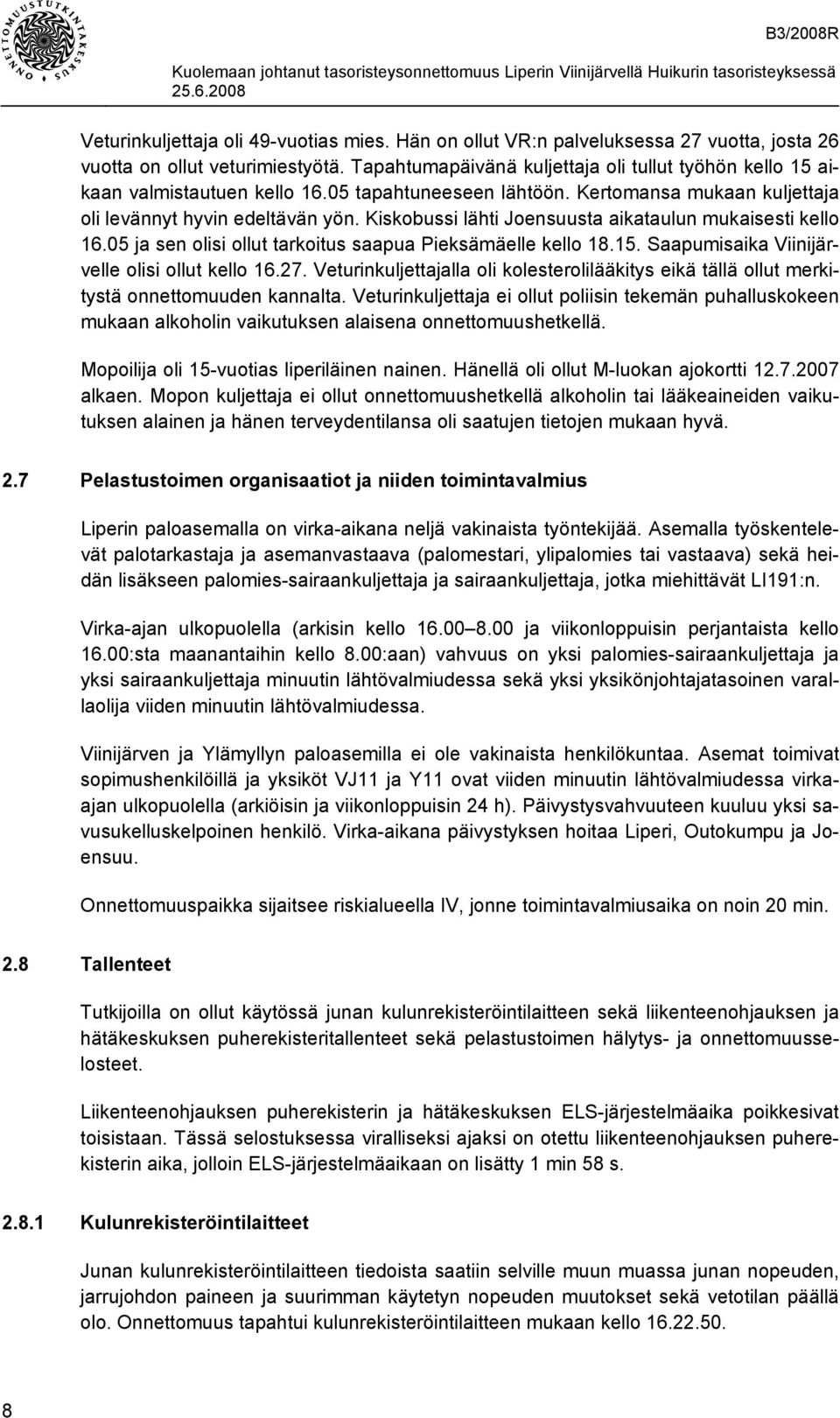 Kiskobussi lähti Joensuusta aikataulun mukaisesti kello 16.05 ja sen olisi ollut tarkoitus saapua Pieksämäelle kello 18.15. Saapumisaika Viinijärvelle olisi ollut kello 16.27.