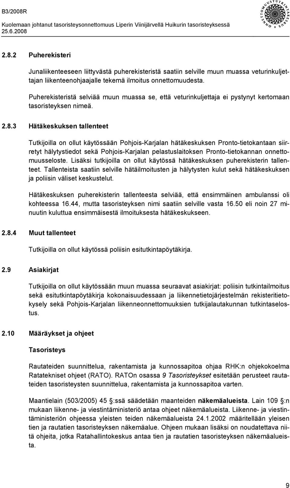 3 Hätäkeskuksen tallenteet Tutkijoilla on ollut käytössään Pohjois-Karjalan hätäkeskuksen Pronto-tietokantaan siirretyt hälytystiedot sekä Pohjois-Karjalan pelastuslaitoksen Pronto-tietokannan