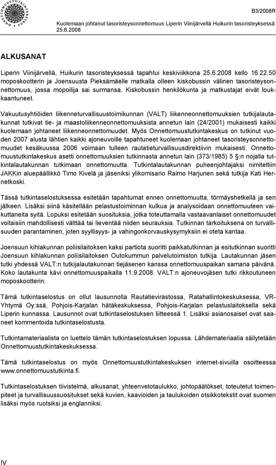 Vakuutusyhtiöiden liikenneturvallisuustoimikunnan (VALT) liikenneonnettomuuksien tutkijalautakunnat tutkivat tie- ja maastoliikenneonnettomuuksista annetun lain (24/2001) mukaisesti kaikki kuolemaan