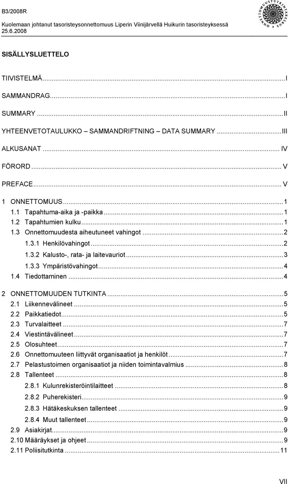 4 Tiedottaminen...4 2 ONNETTOMUUDEN TUTKINTA...5 2.1 Liikennevälineet...5 2.2 Paikkatiedot...5 2.3 Turvalaitteet...7 2.4 Viestintävälineet...7 2.5 Olosuhteet...7 2.6 Onnettomuuteen liittyvät organisaatiot ja henkilöt.