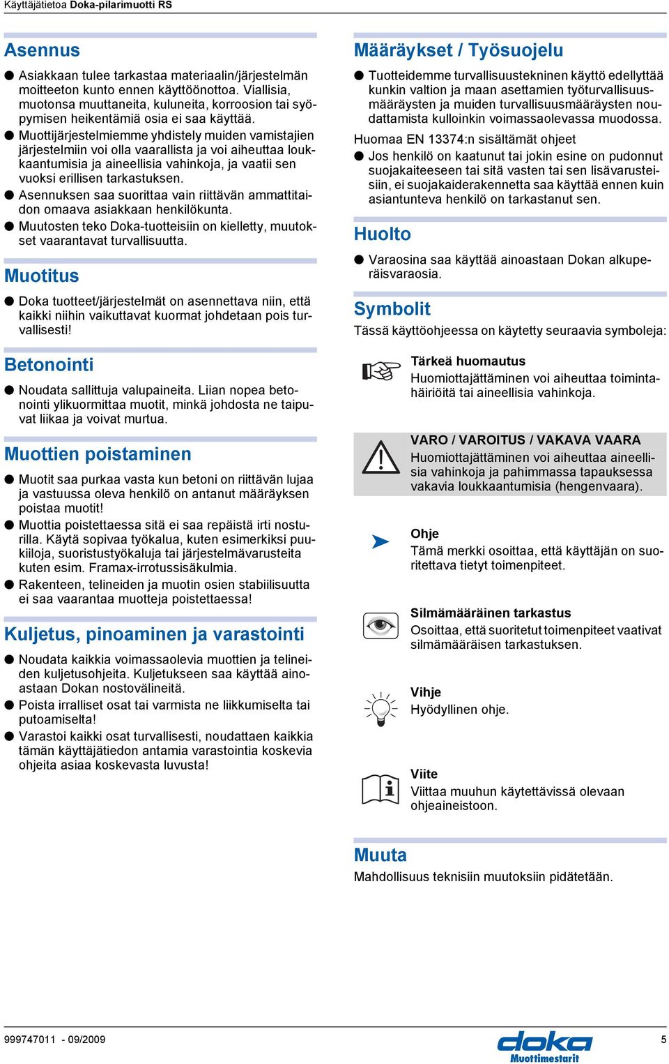 sennuksen saa suorittaa vain riittävän ammattitaidon omaava asiakkaan henkilökunta. Muutosten teko oka-tuotteisiin on kielletty, muutokset vaarantavat turvallisuutta.