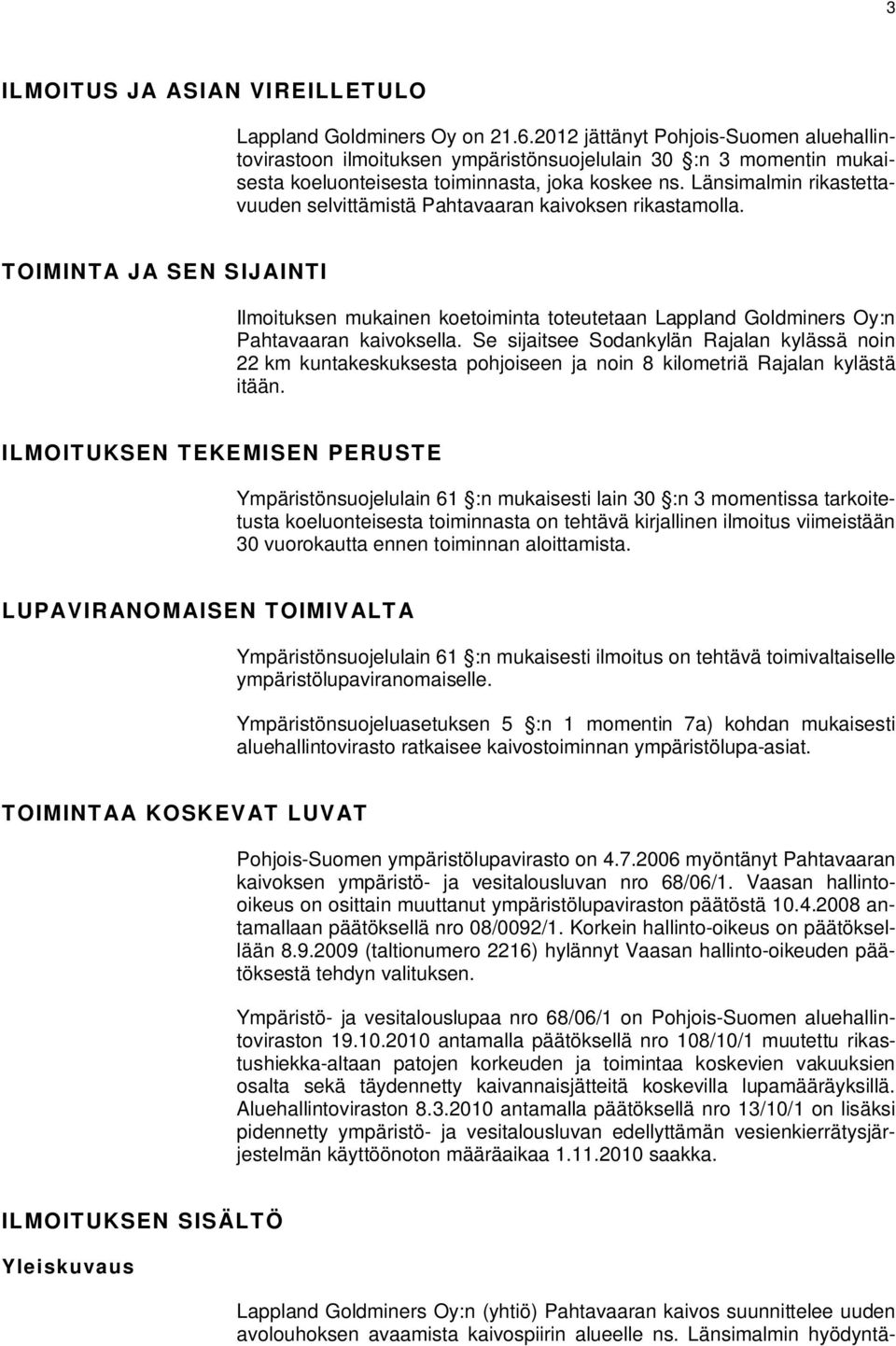 Länsimalmin rikastettavuuden selvittämistä Pahtavaaran kaivoksen rikastamolla. TOIMINTA JA SEN SIJAINTI Ilmoituksen mukainen koetoiminta toteutetaan Lappland Goldminers Oy:n Pahtavaaran kaivoksella.