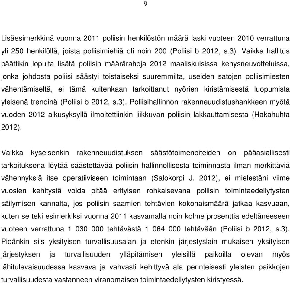 vähentämiseltä, ei tämä kuitenkaan tarkoittanut nyörien kiristämisestä luopumista yleisenä trendinä (Poliisi b 2012, s.3).