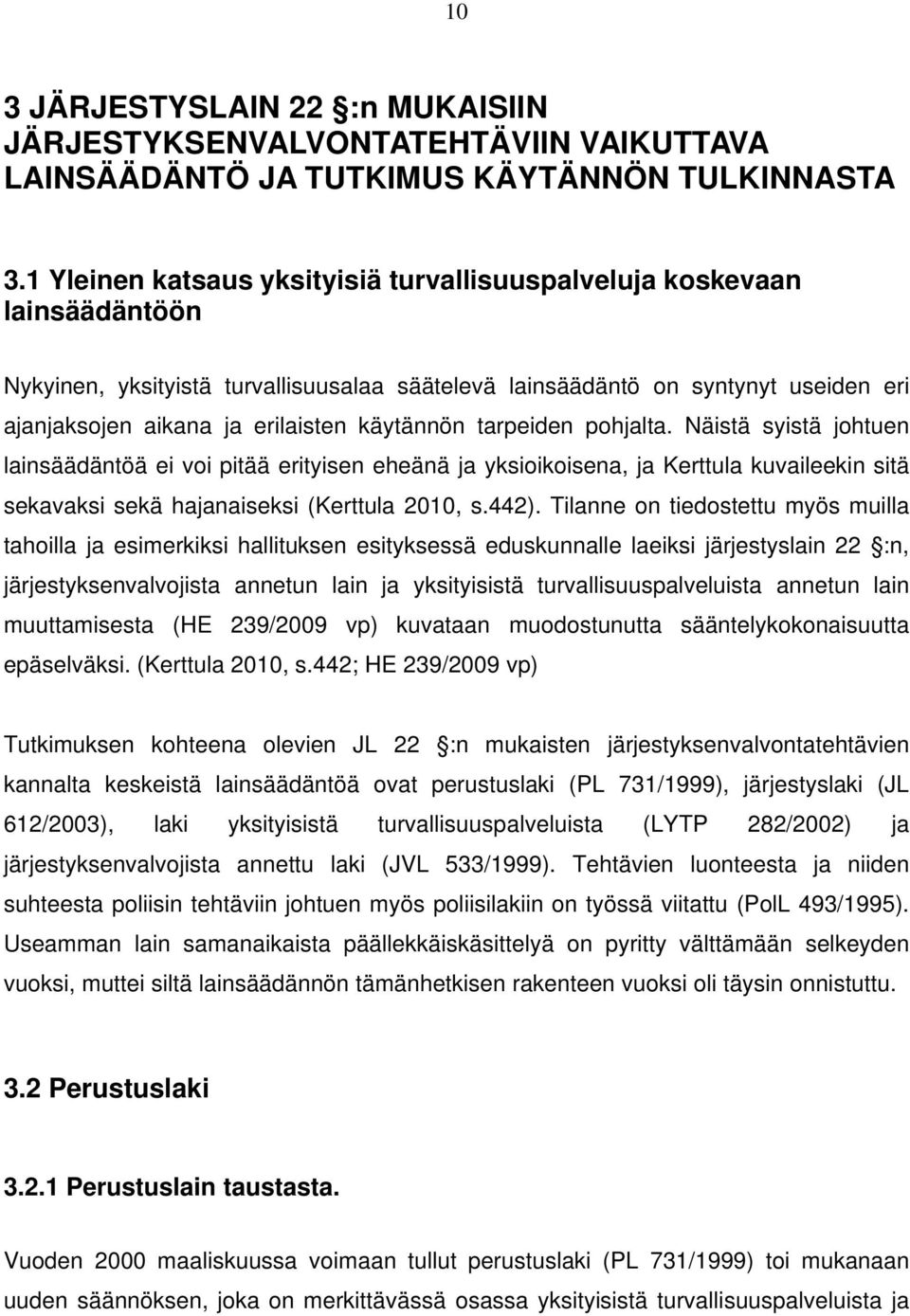 käytännön tarpeiden pohjalta. Näistä syistä johtuen lainsäädäntöä ei voi pitää erityisen eheänä ja yksioikoisena, ja Kerttula kuvaileekin sitä sekavaksi sekä hajanaiseksi (Kerttula 2010, s.442).