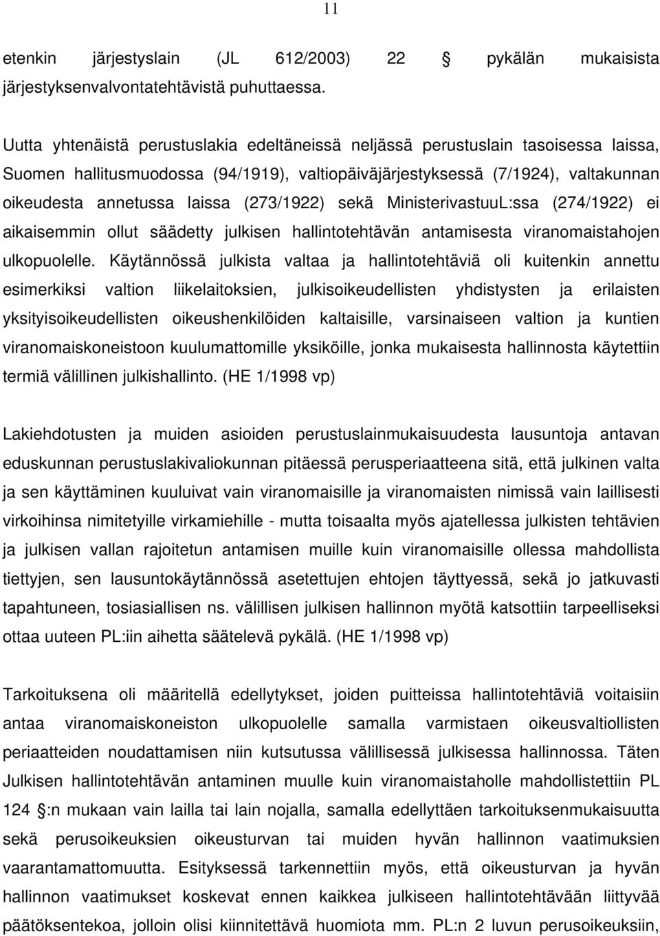 (273/1922) sekä MinisterivastuuL:ssa (274/1922) ei aikaisemmin ollut säädetty julkisen hallintotehtävän antamisesta viranomaistahojen ulkopuolelle.