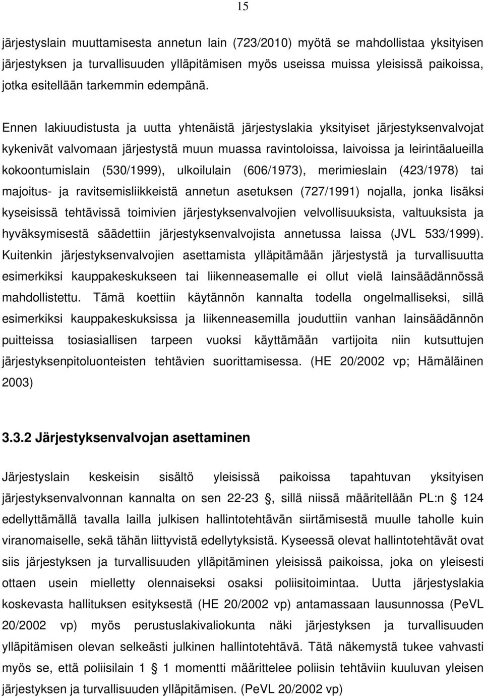 Ennen lakiuudistusta ja uutta yhtenäistä järjestyslakia yksityiset järjestyksenvalvojat kykenivät valvomaan järjestystä muun muassa ravintoloissa, laivoissa ja leirintäalueilla kokoontumislain