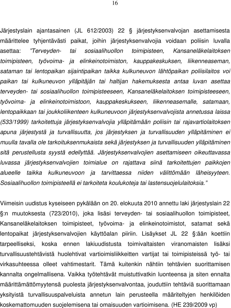 lähtöpaikan poliisilaitos voi paikan tai kulkuneuvon ylläpitäjän tai haltijan hakemuksesta antaa luvan asettaa terveyden- tai sosiaalihuollon toimipisteeseen, Kansaneläkelaitoksen toimipisteeseen,