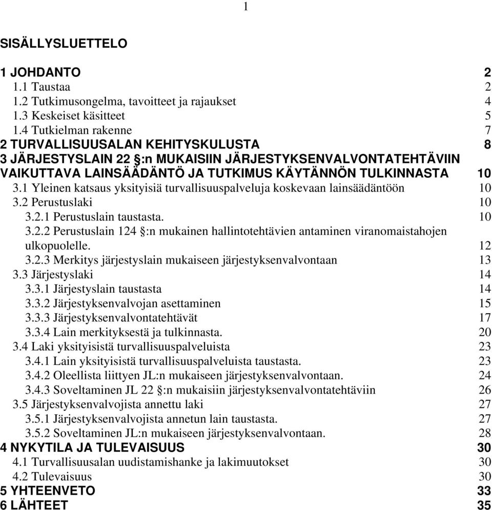 1 Yleinen katsaus yksityisiä turvallisuuspalveluja koskevaan lainsäädäntöön 10 3.2 Perustuslaki 10 3.2.1 Perustuslain taustasta. 10 3.2.2 Perustuslain 124 :n mukainen hallintotehtävien antaminen viranomaistahojen ulkopuolelle.