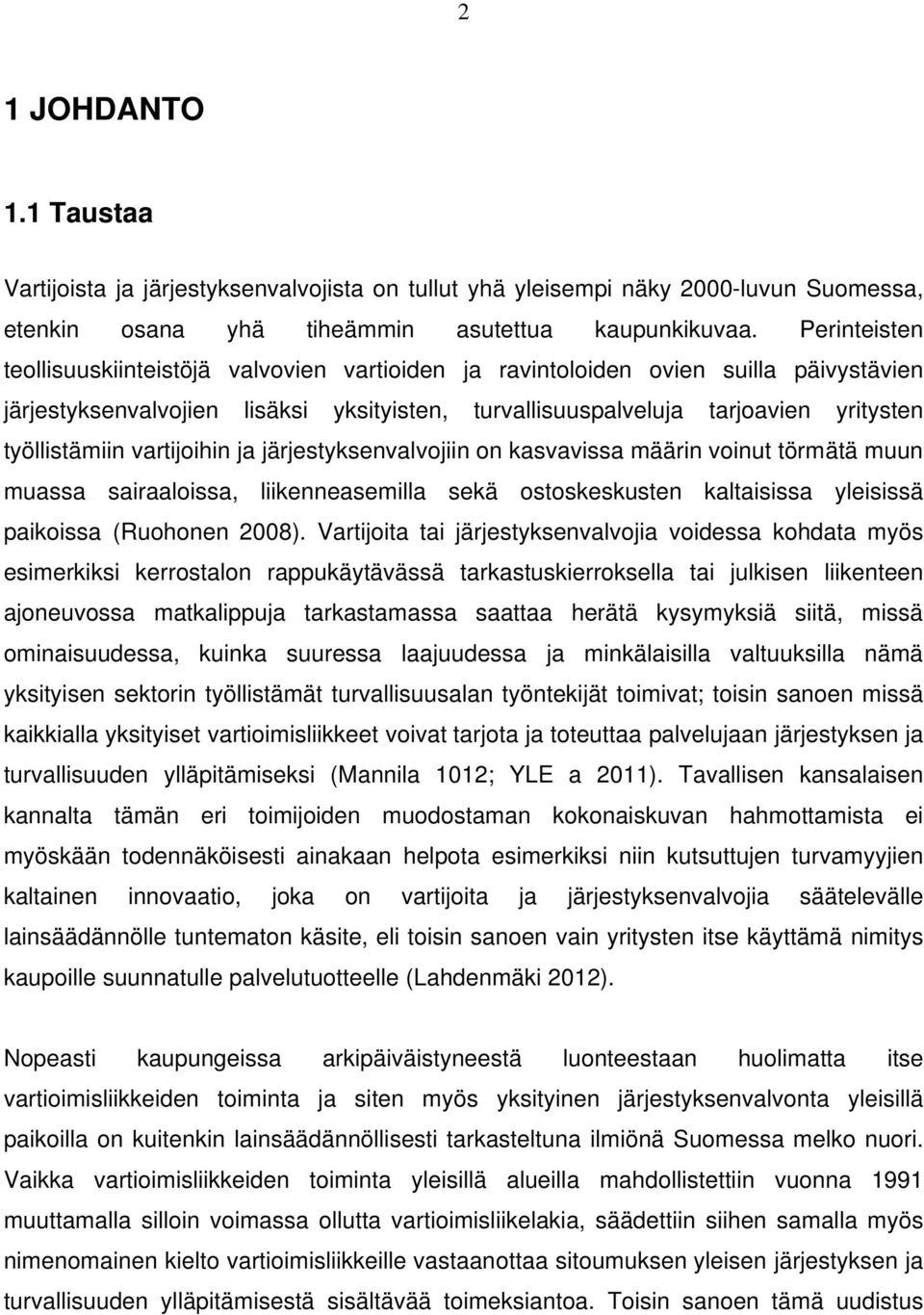 vartijoihin ja järjestyksenvalvojiin on kasvavissa määrin voinut törmätä muun muassa sairaaloissa, liikenneasemilla sekä ostoskeskusten kaltaisissa yleisissä paikoissa (Ruohonen 2008).