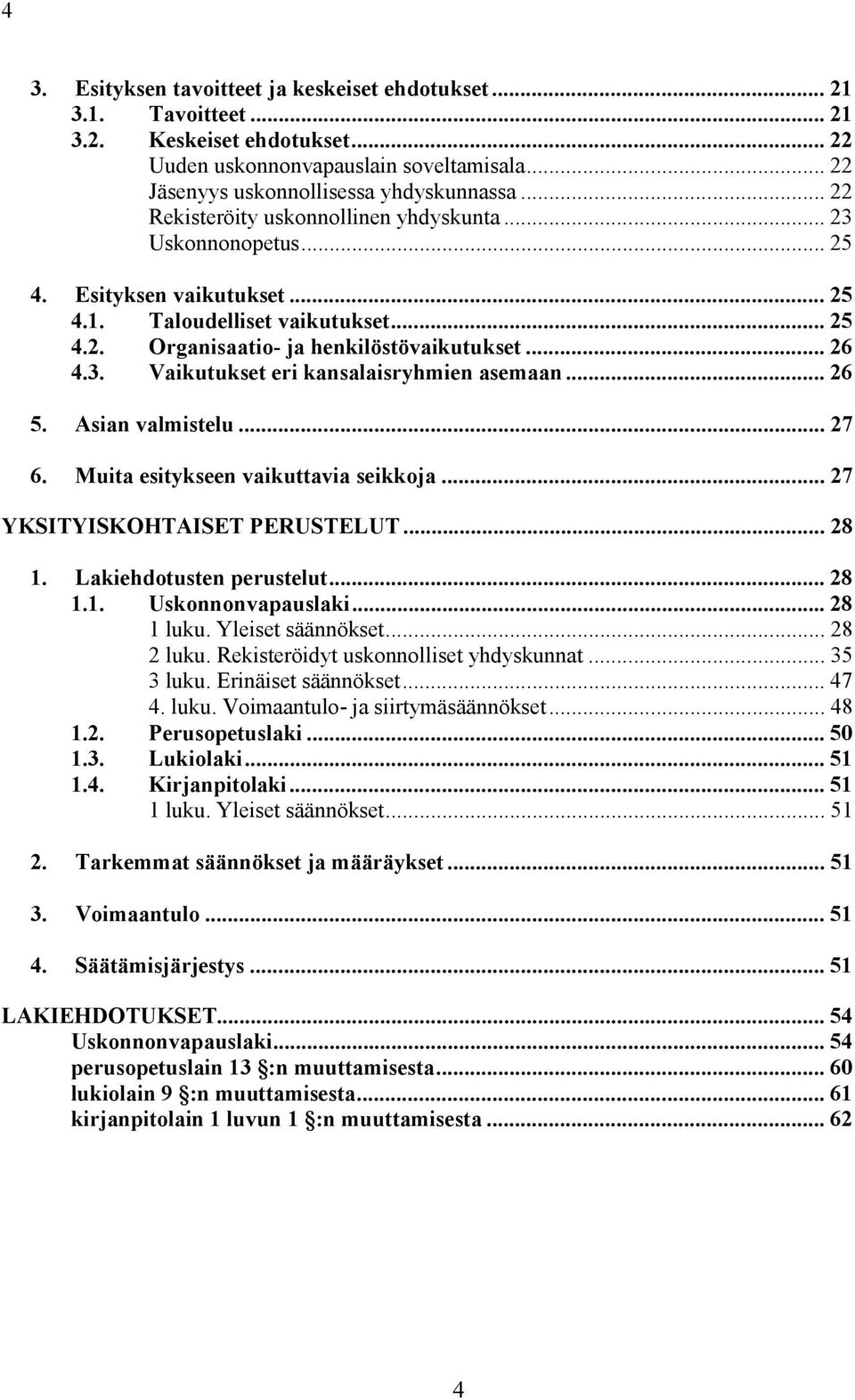 .. 26 5. Asian valmistelu... 27 6. Muita esitykseen vaikuttavia seikkoja... 27 YKSITYISKOHTAISET PERUSTELUT... 28 1. Lakiehdotusten perustelut... 28 1.1. Uskonnonvapauslaki... 28 1 luku.