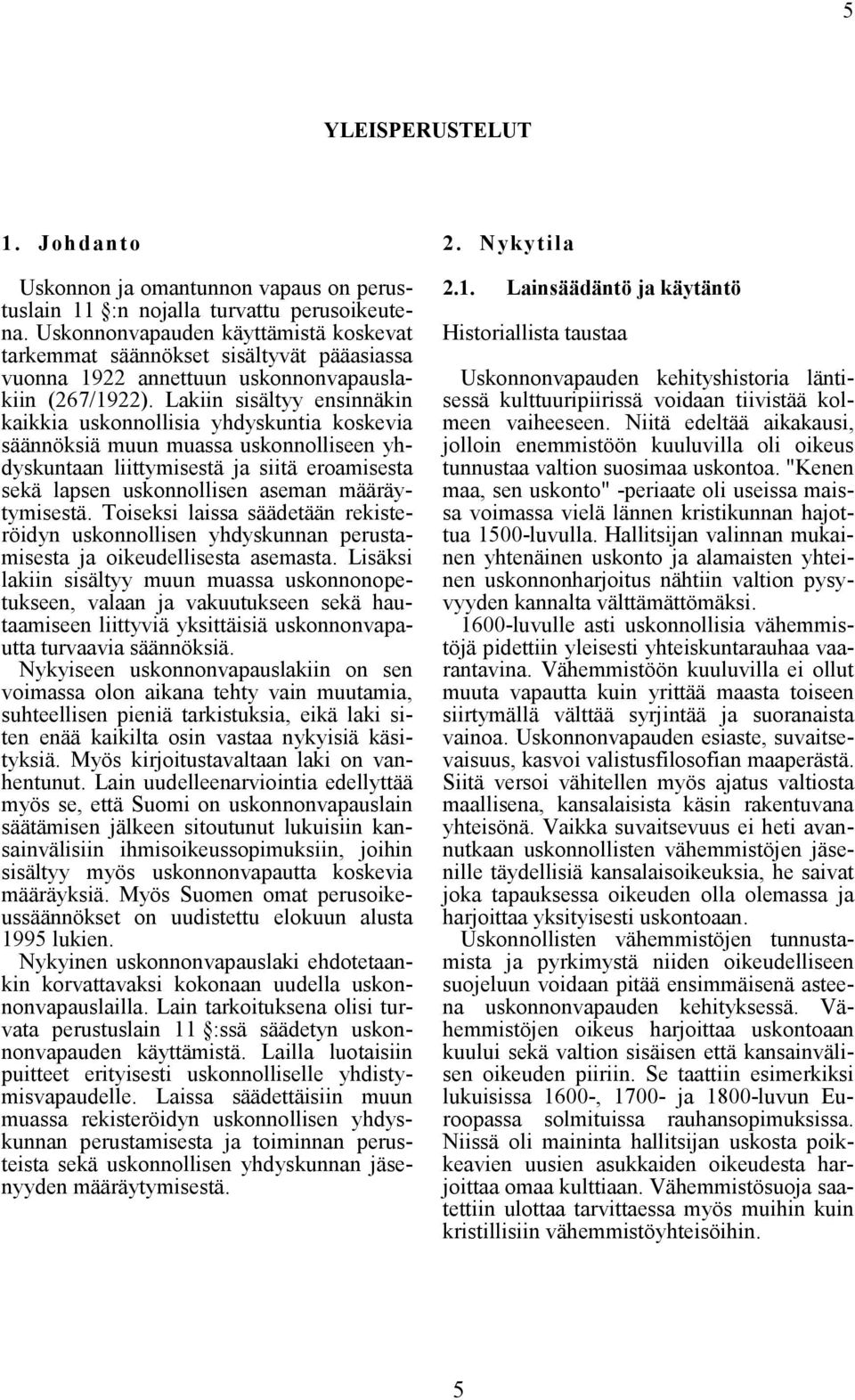 Lakiin sisältyy ensinnäkin kaikkia uskonnollisia yhdyskuntia koskevia säännöksiä muun muassa uskonnolliseen yhdyskuntaan liittymisestä ja siitä eroamisesta sekä lapsen uskonnollisen aseman
