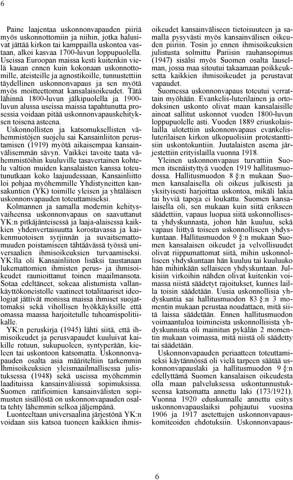 kansalaisoikeudet. Tätä lähinnä 1800-luvun jälkipuolella ja 1900- luvun alussa useissa maissa tapahtunutta prosessia voidaan pitää uskonnonvapauskehityksen toisena asteena.